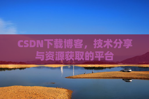 CSDN下载博客，技术分享与资源获取的平台